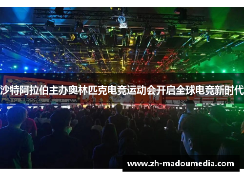 沙特阿拉伯主办奥林匹克电竞运动会开启全球电竞新时代 沙特阿拉伯主办奥林匹克电竞运动会开启全球电竞新时代