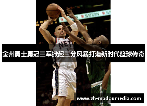 金州勇士勇冠三军掀起三分风暴打造新时代篮球传奇 金州勇士勇冠三军掀起三分风暴打造新时代篮球传奇