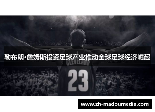 勒布朗·詹姆斯投资足球产业推动全球足球经济崛起