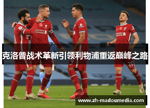 克洛普战术革新引领利物浦重返巅峰之路