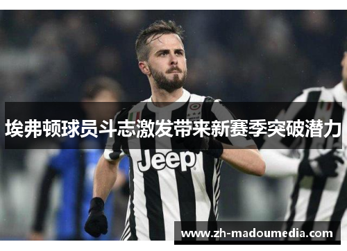 埃弗顿球员斗志激发带来新赛季突破潜力